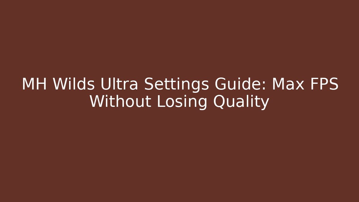 MH Wilds Ultra Settings Guide: Max FPS Without Losing Quality