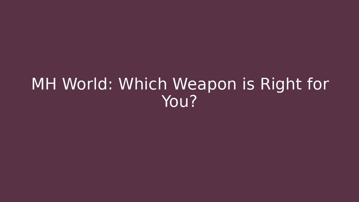 MH World: Which Weapon is Right for You? - Vintage E-Juice