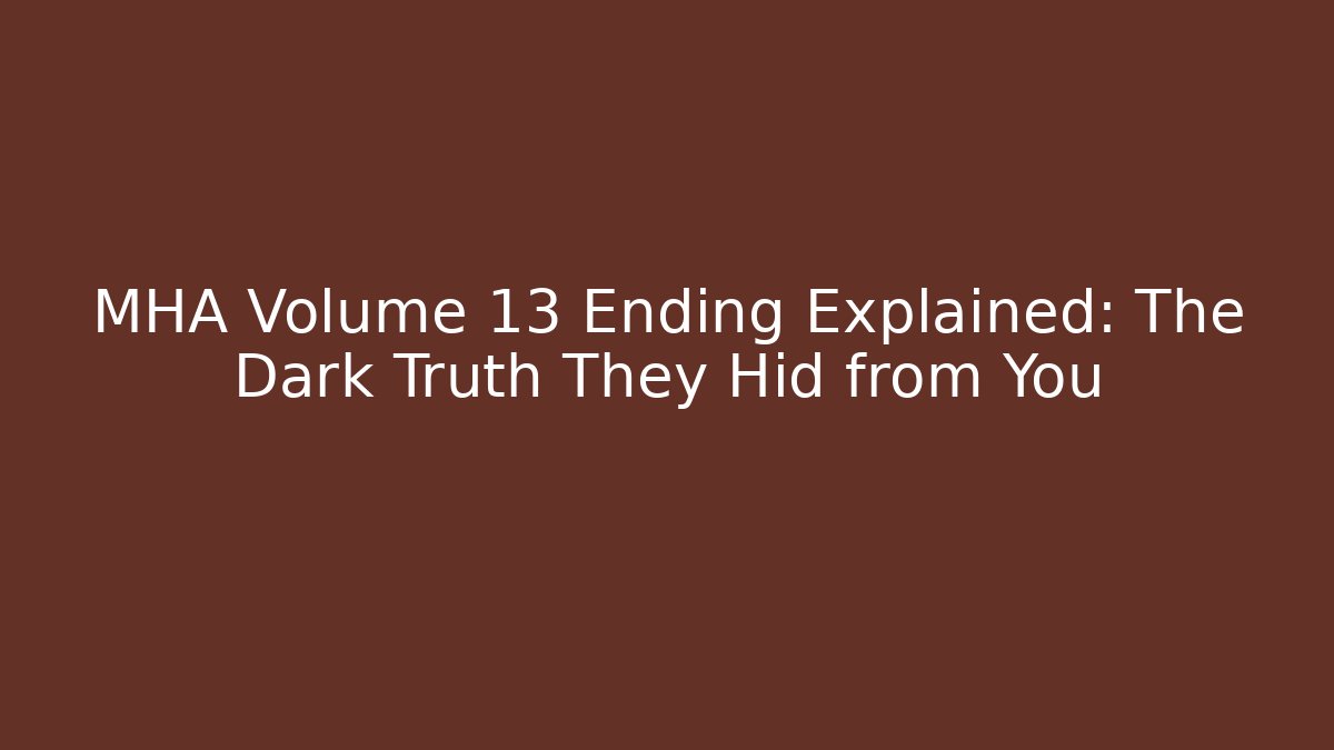 MHA Volume 13 Ending Explained: The Dark Truth They Hid from You