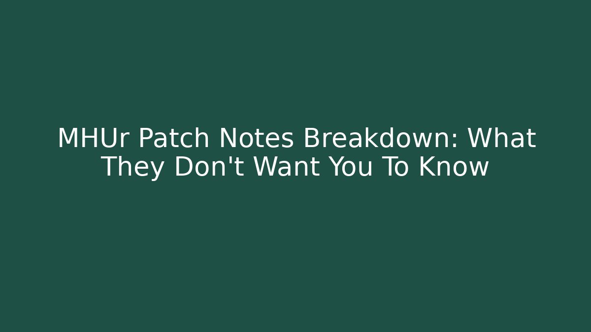 MHUr Patch Notes Breakdown: What They Don't Want You To Know