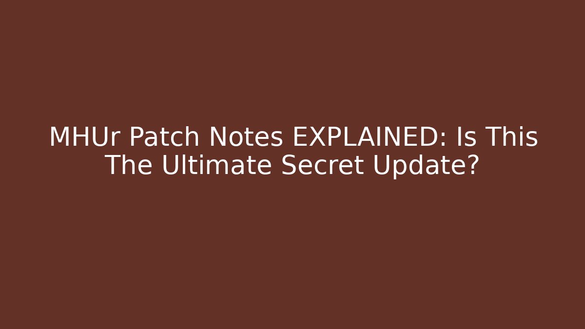 MHUr Patch Notes EXPLAINED: Is This The Ultimate Secret Update? - Vintage E-Juice