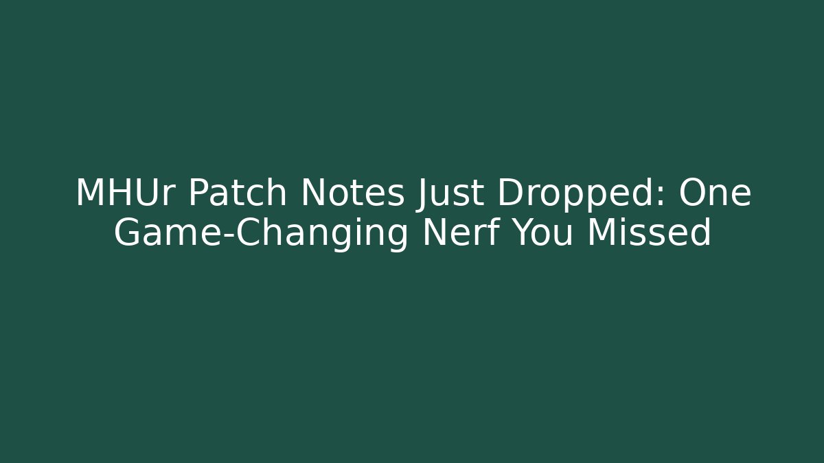 MHUr Patch Notes Just Dropped: One Game-Changing Nerf You Missed - Vintage E-Juice