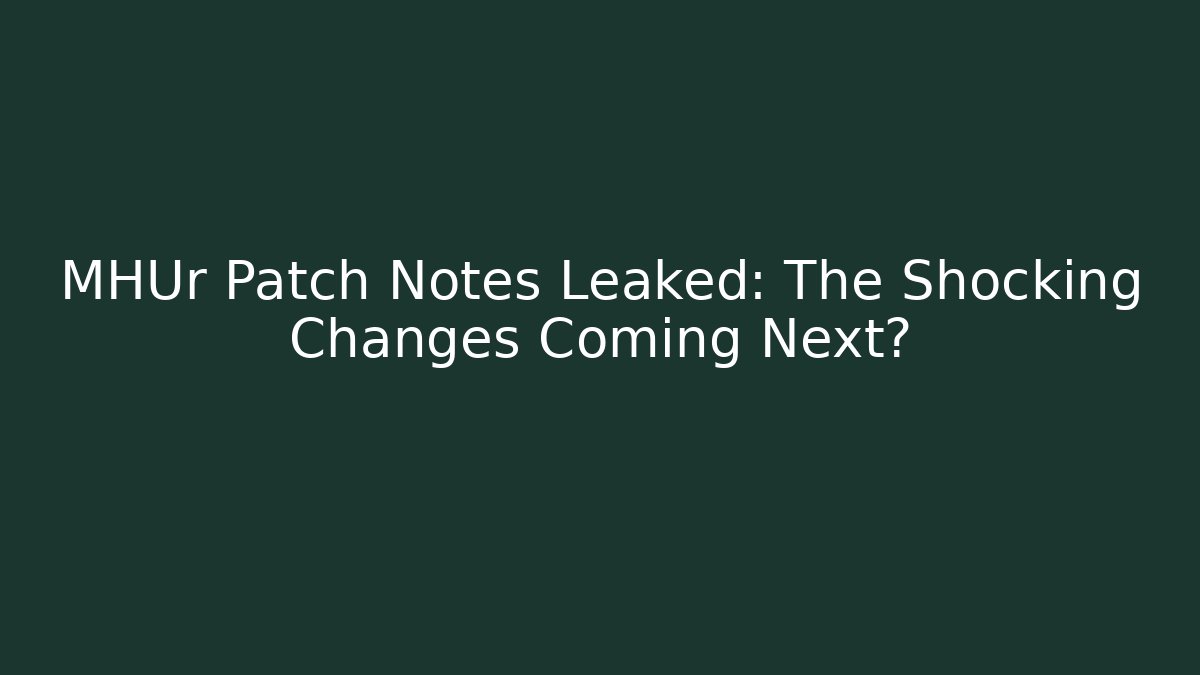 MHUr Patch Notes Leaked: The Shocking Changes Coming Next? - Vintage E-Juice