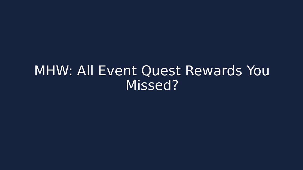 MHW: All Event Quest Rewards You Missed?