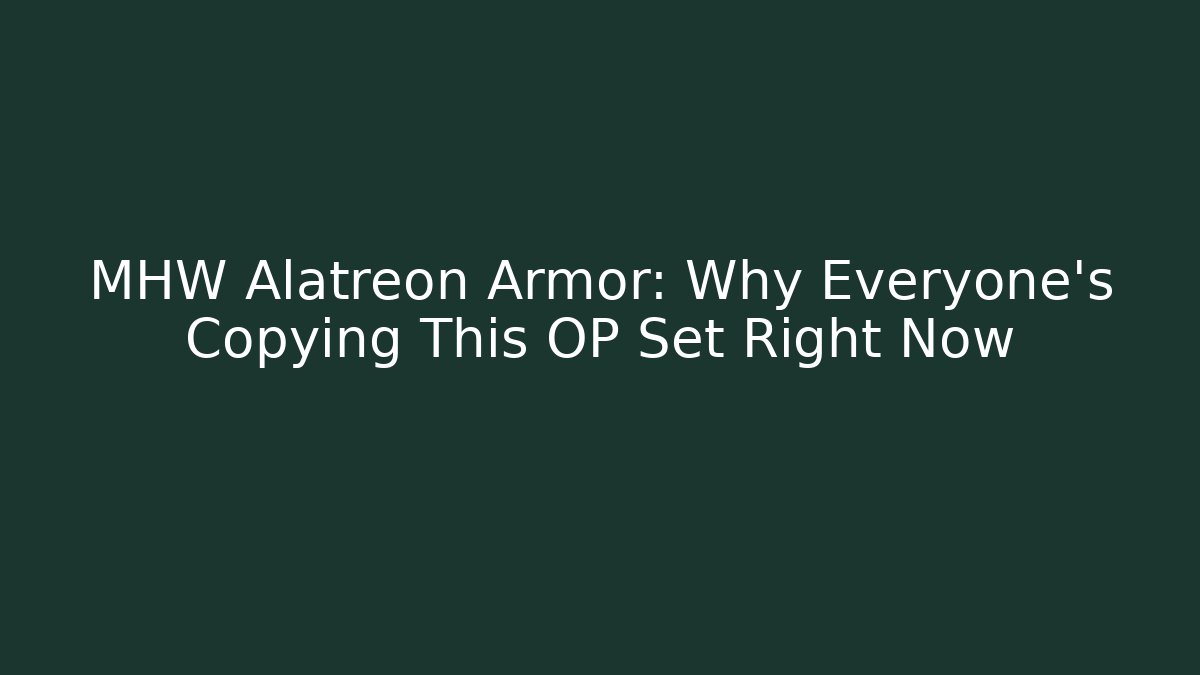 MHW Alatreon Armor: Why Everyone’s Copying This OP Set Right Now