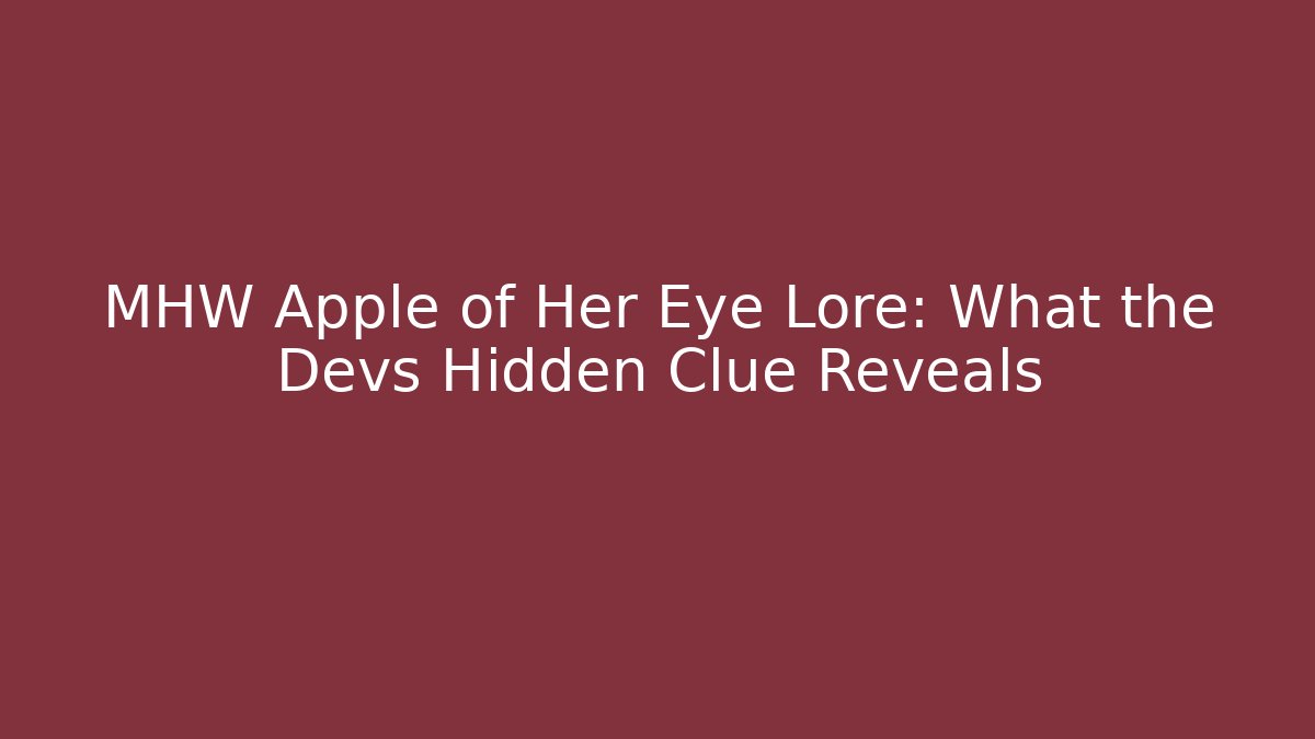 MHW Apple of Her Eye Lore: What the Devs Hidden Clue Reveals