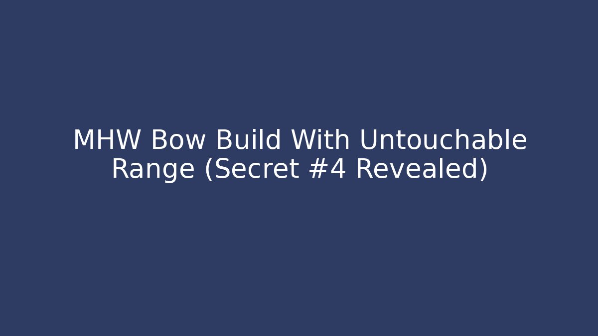 MHW Bow Build With Untouchable Range (Secret #4 Revealed)