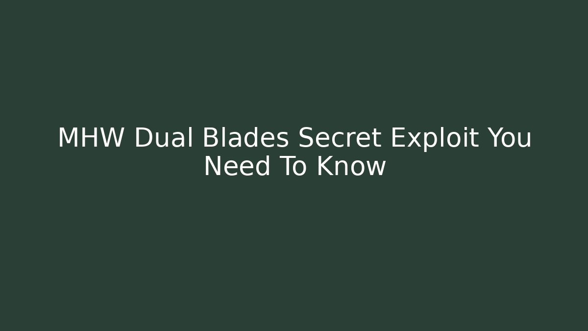 MHW Dual Blades Secret Exploit You Need To Know