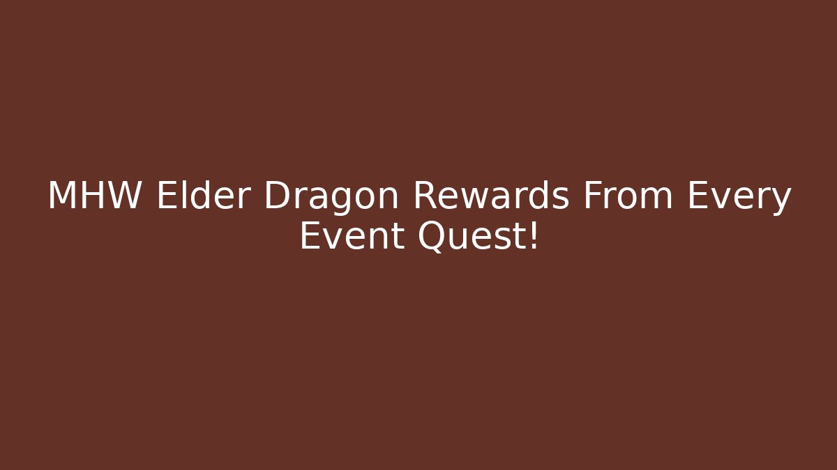 MHW Elder Dragon Rewards From Every Event Quest!