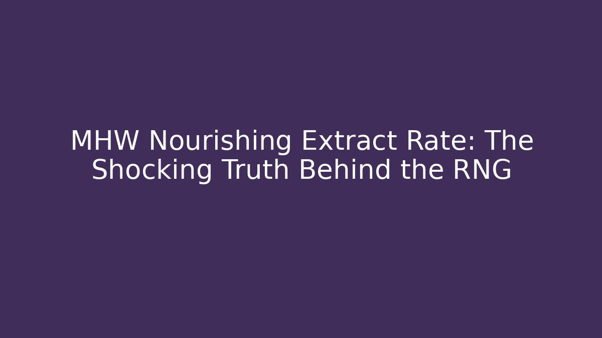 MHW Nourishing Extract Rate: The Shocking Truth Behind the RNG
