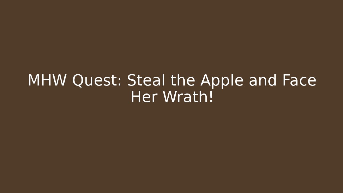 MHW Quest: Steal the Apple and Face Her Wrath!
