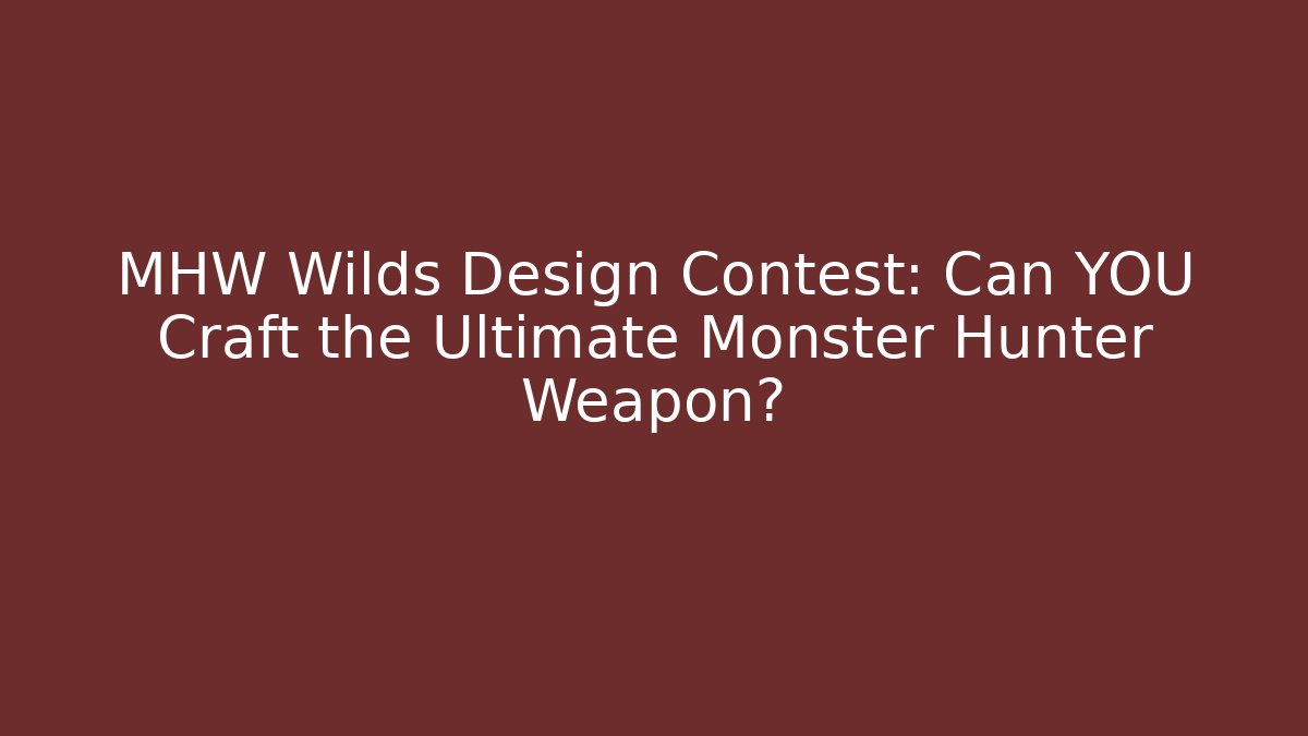 MHW Wilds Design Contest: Can YOU Craft the Ultimate Monster Hunter Weapon?