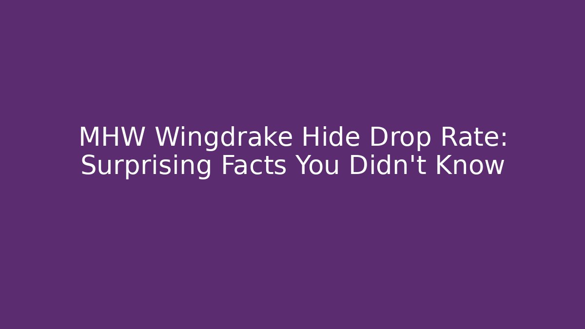 MHW Wingdrake Hide Drop Rate: Surprising Facts You Didn't Know