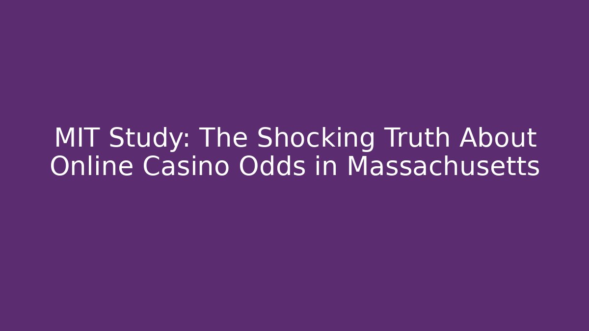 MIT Study: The Shocking Truth About Online Casino Odds in Massachusetts