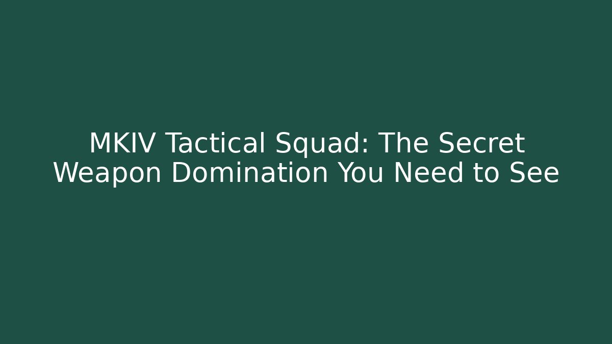 MKIV Tactical Squad: The Secret Weapon Domination You Need to See