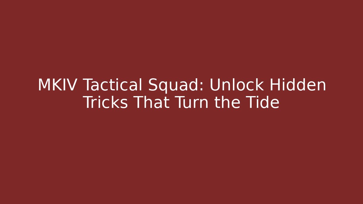 MKIV Tactical Squad: Unlock Hidden Tricks That Turn the Tide