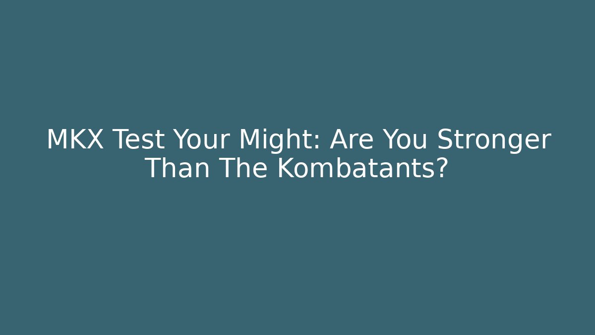 MKX Test Your Might: Are You Stronger Than The Kombatants?