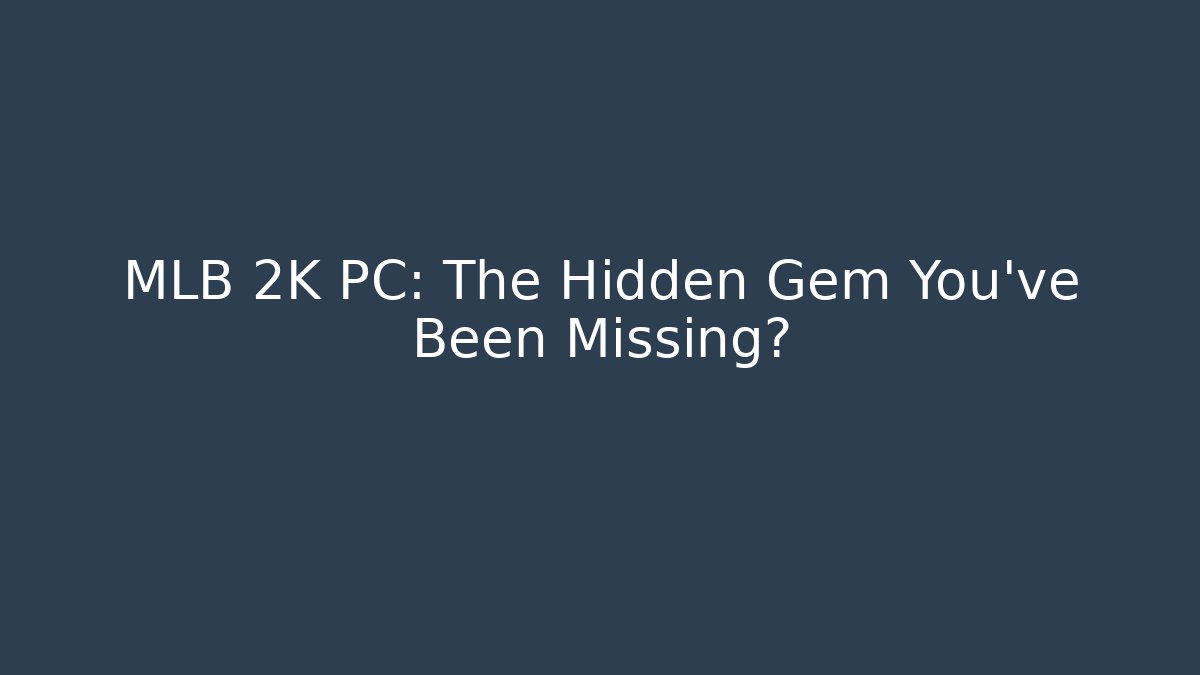 MLB 2K PC: The Hidden Gem You’ve Been Missing?