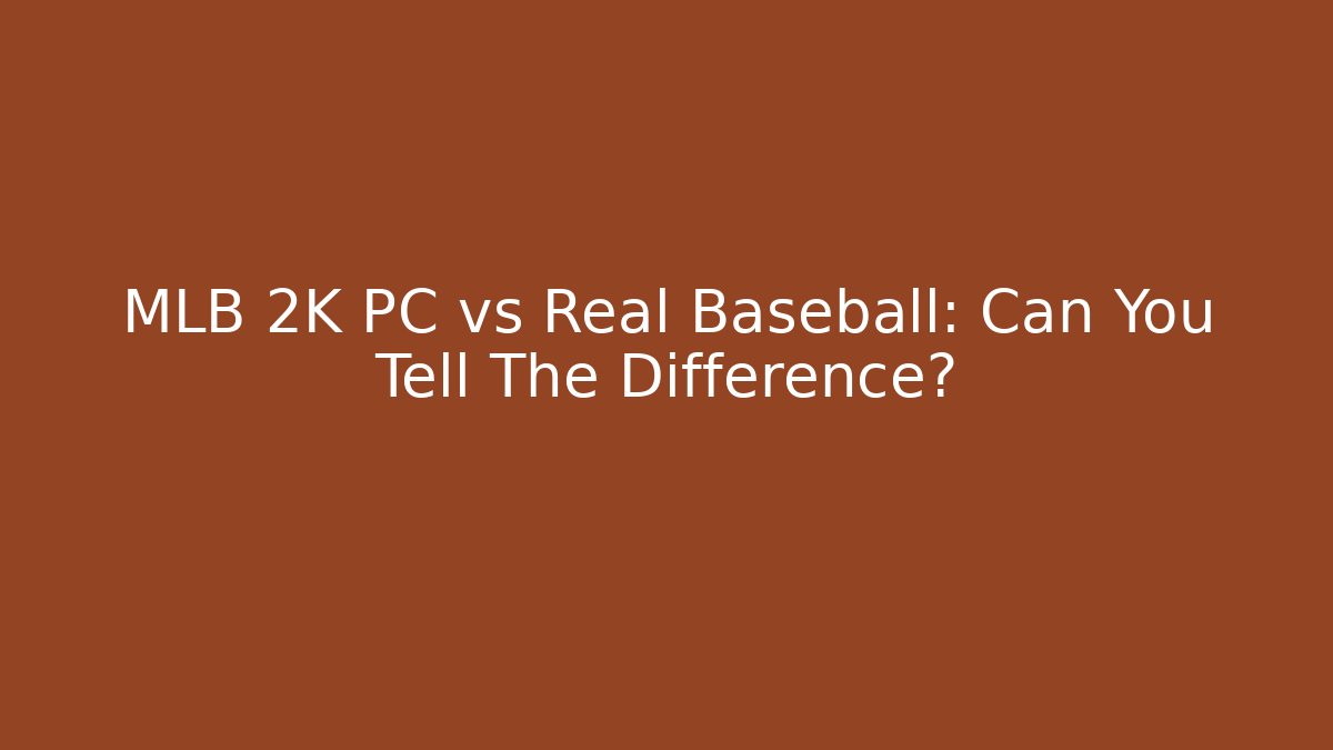 MLB 2K PC vs Real Baseball: Can You Tell The Difference?