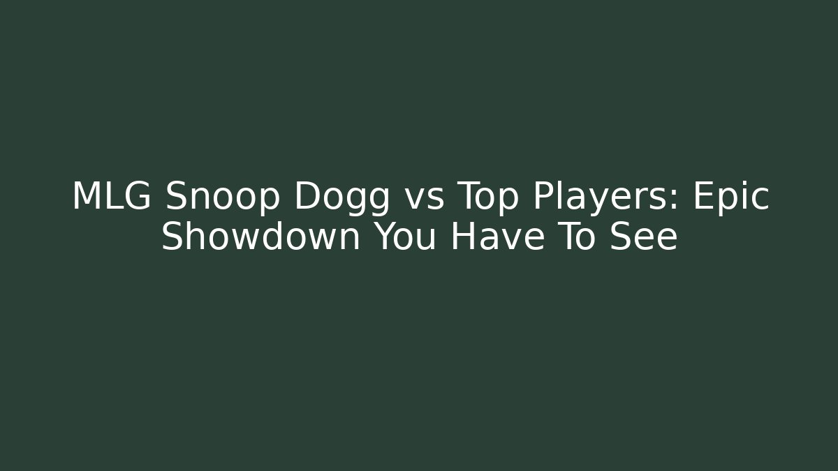 MLG Snoop Dogg vs Top Players: Epic Showdown You Have To See