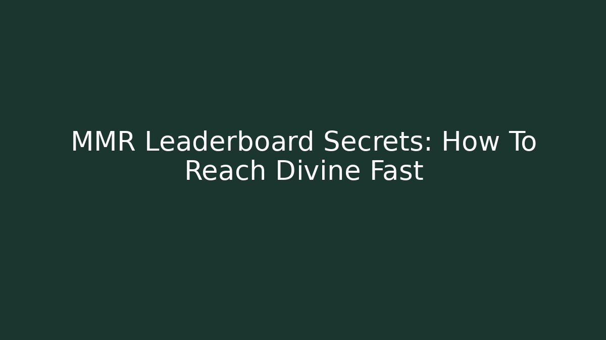 MMR Leaderboard Secrets: How To Reach Divine Fast