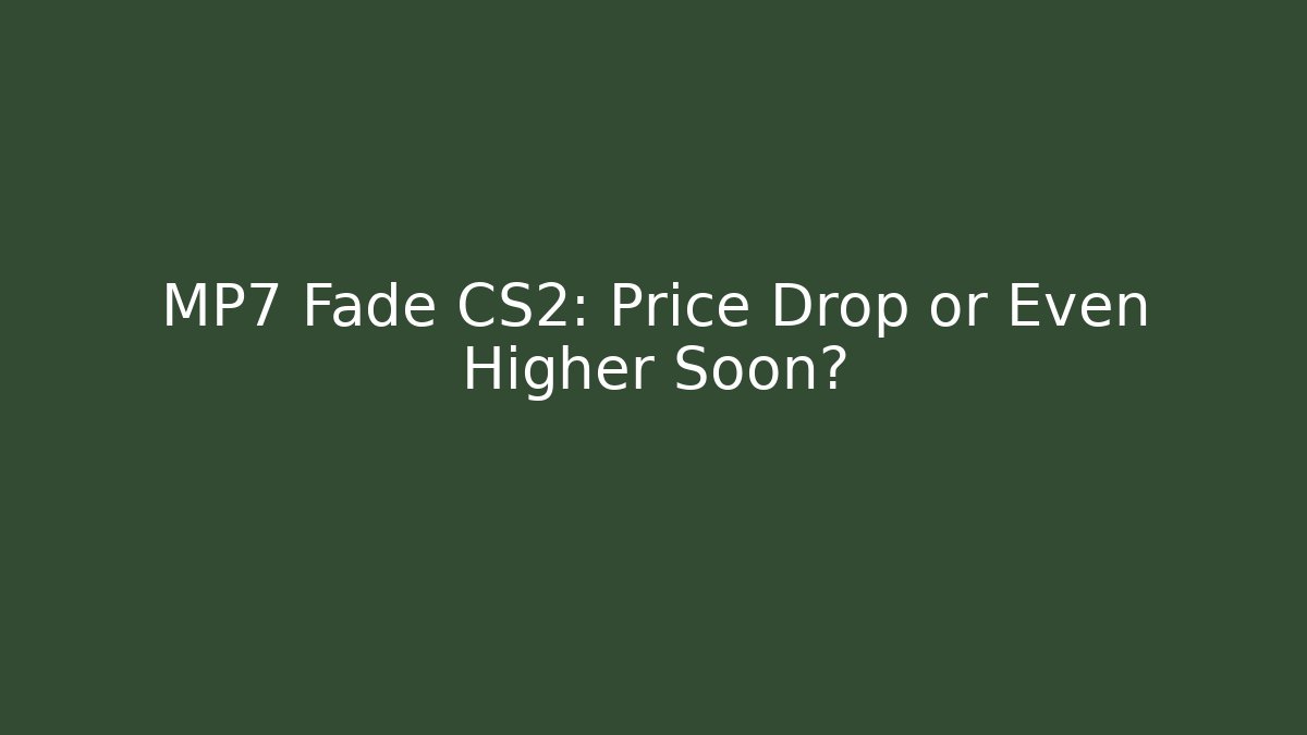 MP7 Fade CS2: Price Drop or Even Higher Soon?