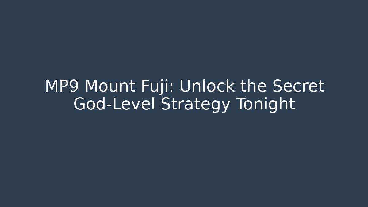 MP9 Mount Fuji: Unlock the Secret God-Level Strategy Tonight
