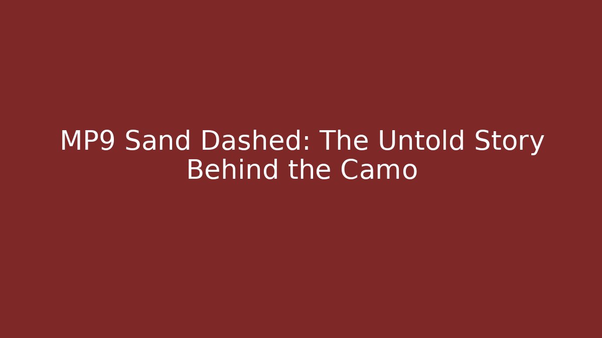 MP9 Sand Dashed: The Untold Story Behind the Camo