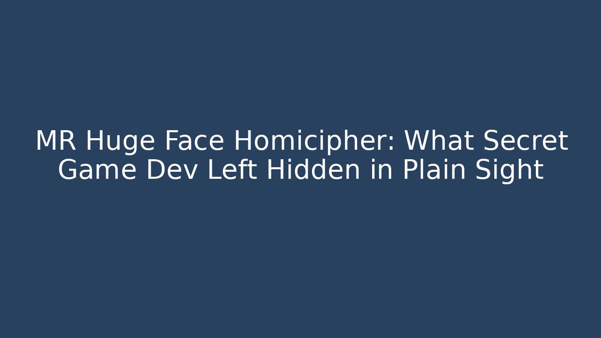 MR Huge Face Homicipher: What Secret Game Dev Left Hidden in Plain Sight