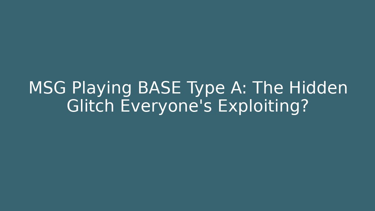 MSG Playing BASE Type A: The Hidden Glitch Everyone's Exploiting?