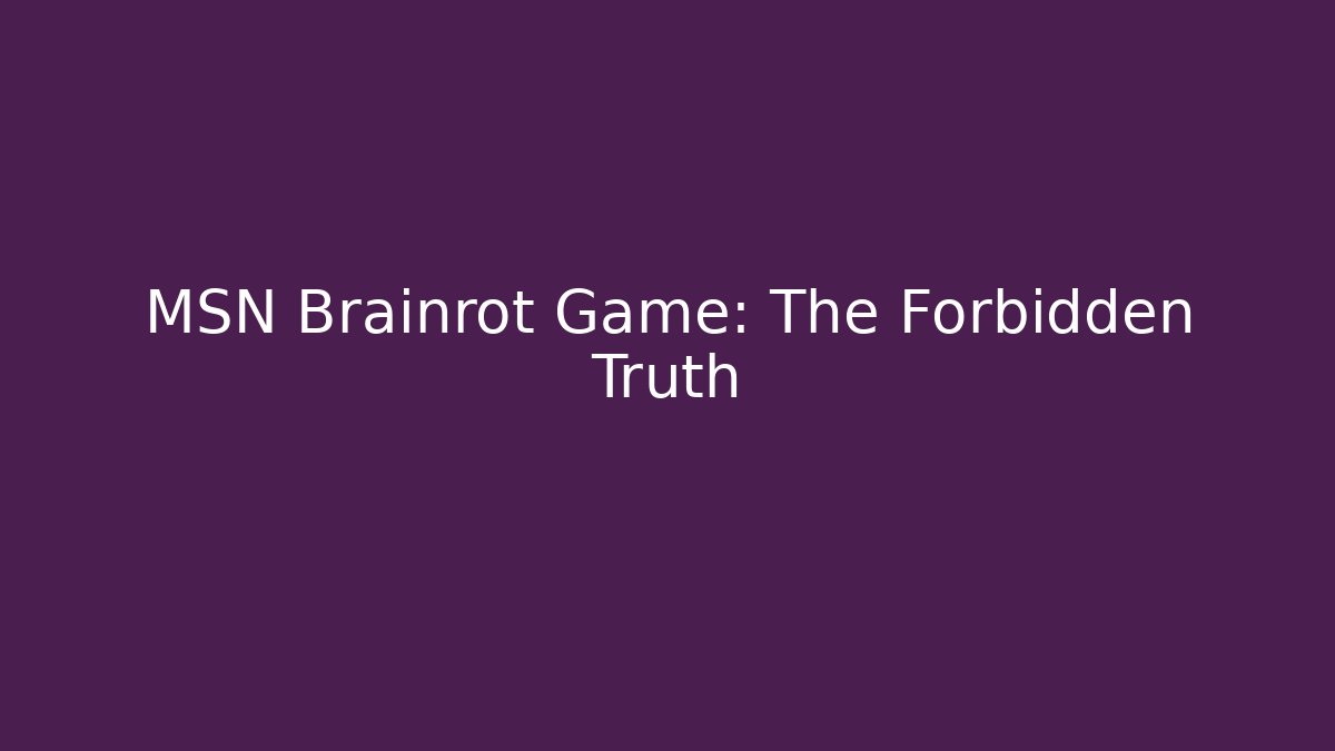 MSN Brainrot Game: The Forbidden Truth