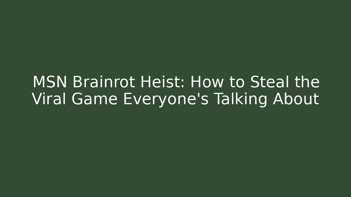 MSN Brainrot Heist: How to Steal the Viral Game Everyone’s Talking About