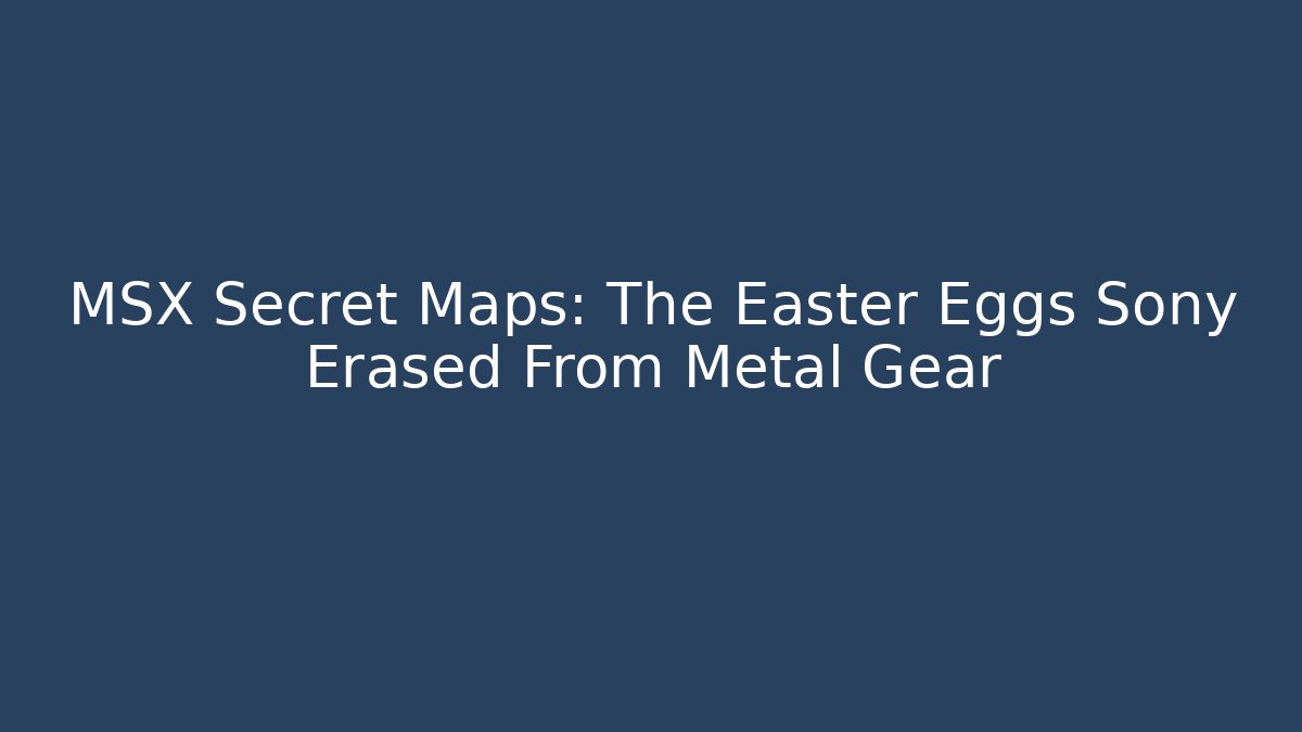 MSX Secret Maps: The Easter Eggs Sony Erased From Metal Gear