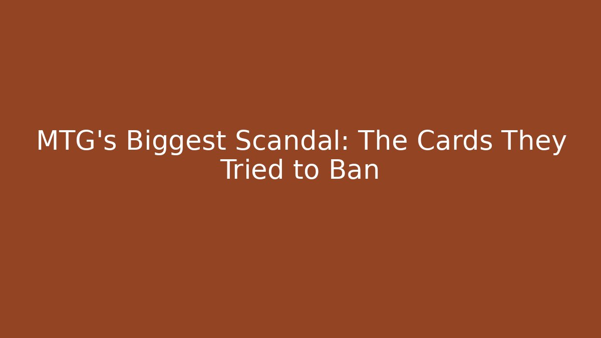 MTG's Biggest Scandal: The Cards They Tried to Ban