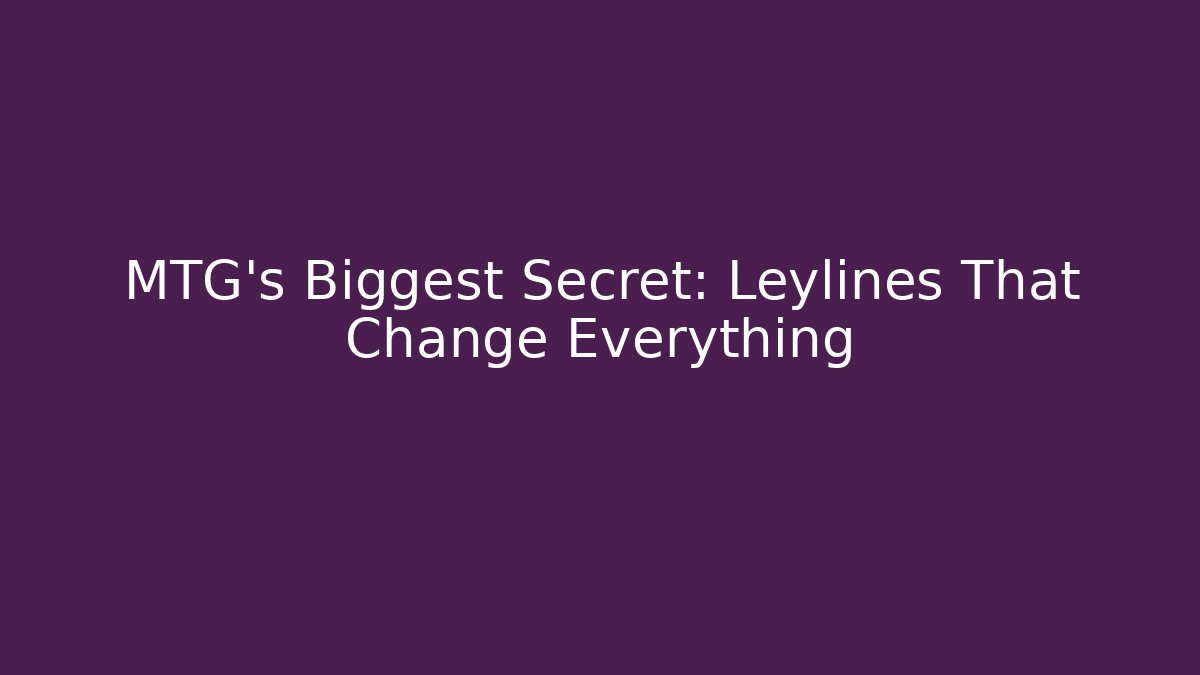 MTG's Biggest Secret: Leylines That Change Everything