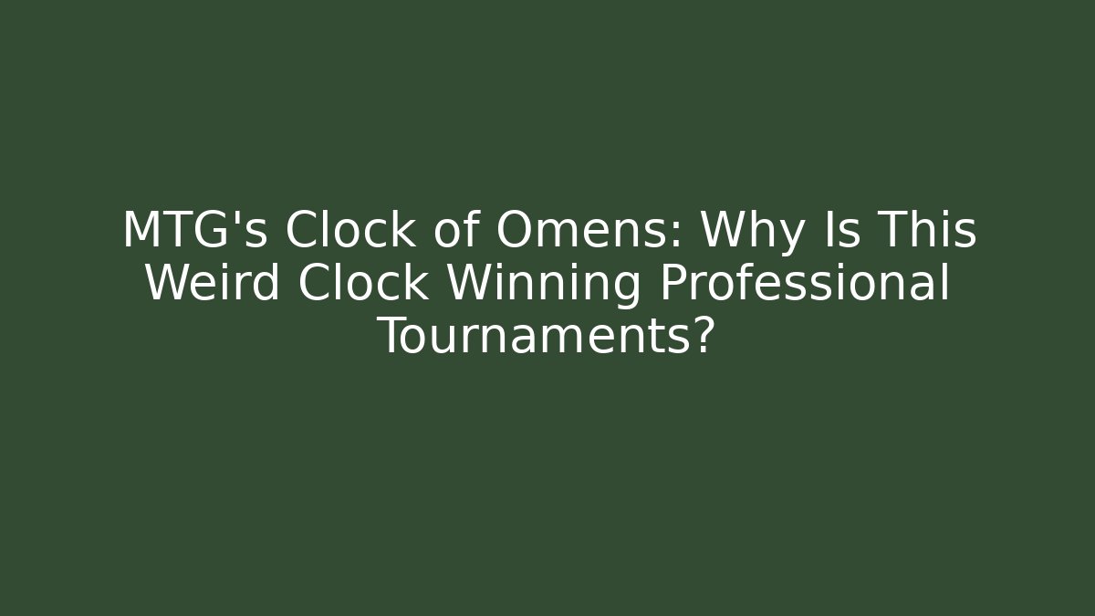 MTG's Clock of Omens: Why Is This Weird Clock Winning Professional Tournaments?