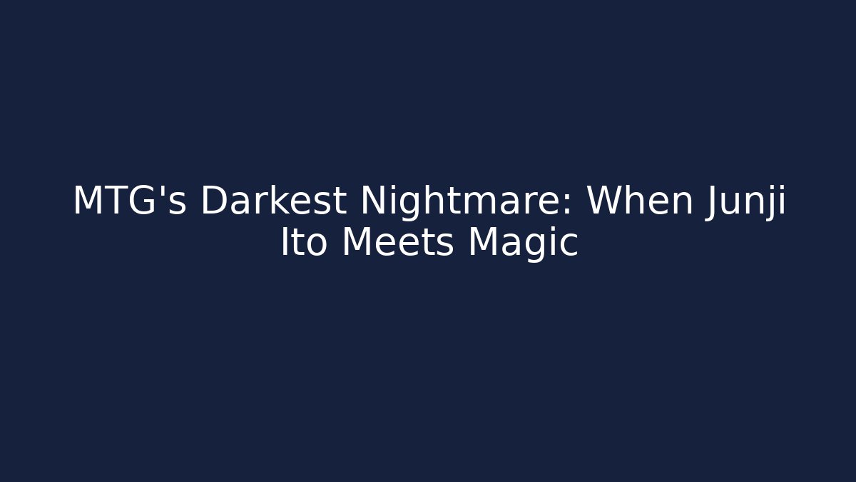 MTG's Darkest Nightmare: When Junji Ito Meets Magic