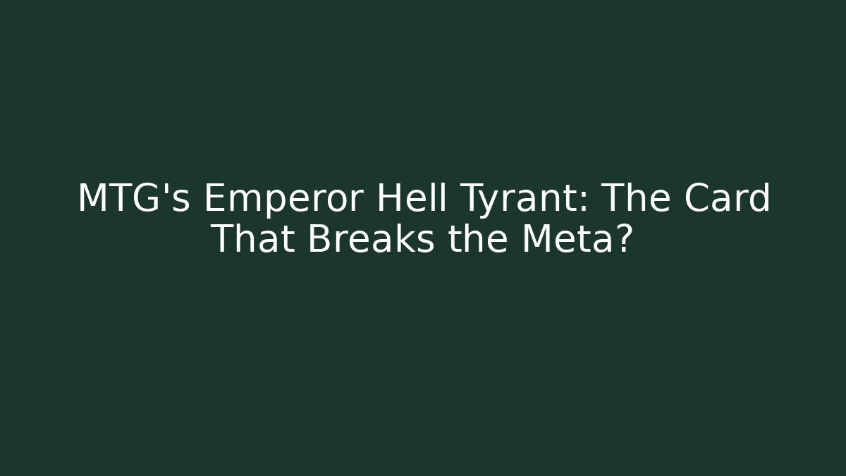 MTG's Emperor Hell Tyrant: The Card That Breaks the Meta?