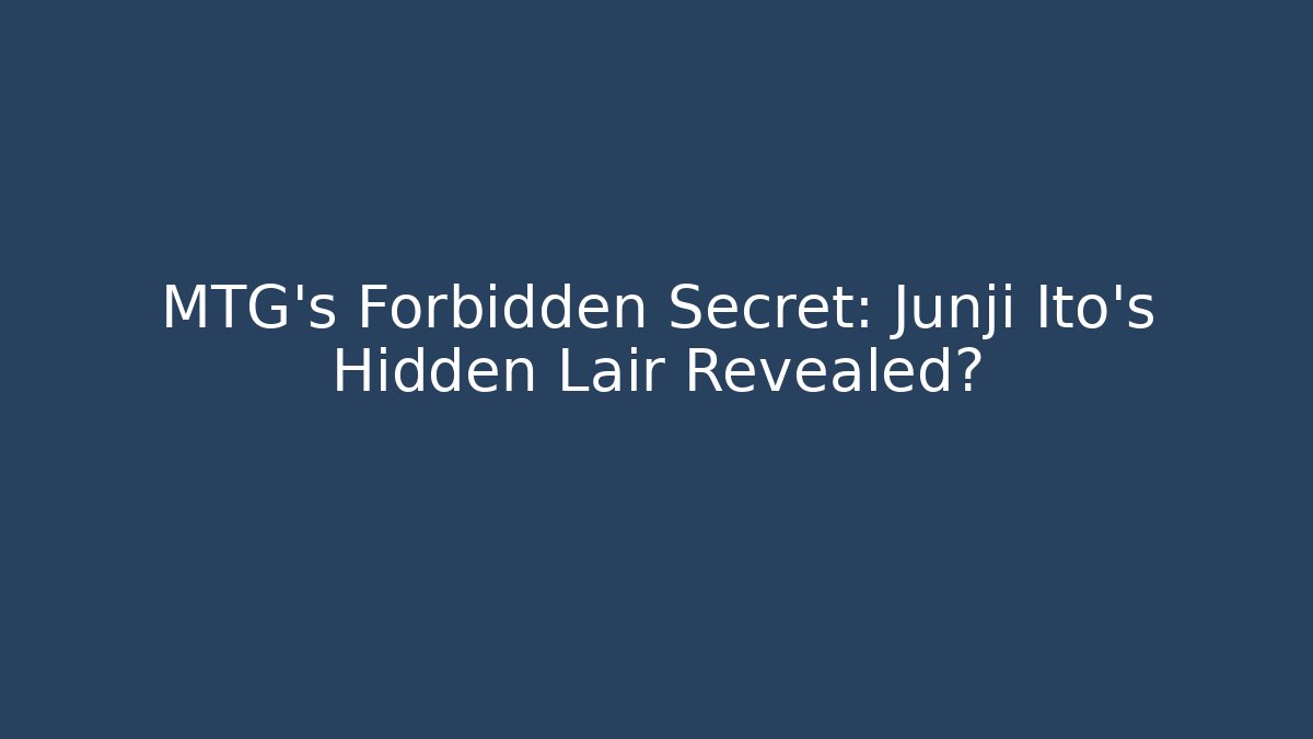 MTG's Forbidden Secret: Junji Ito's Hidden Lair Revealed?