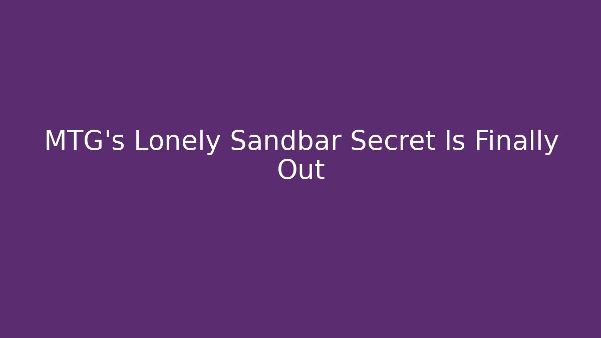 MTG's Lonely Sandbar Secret Is Finally Out