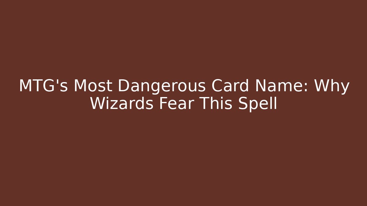 MTG's Most Dangerous Card Name: Why Wizards Fear This Spell