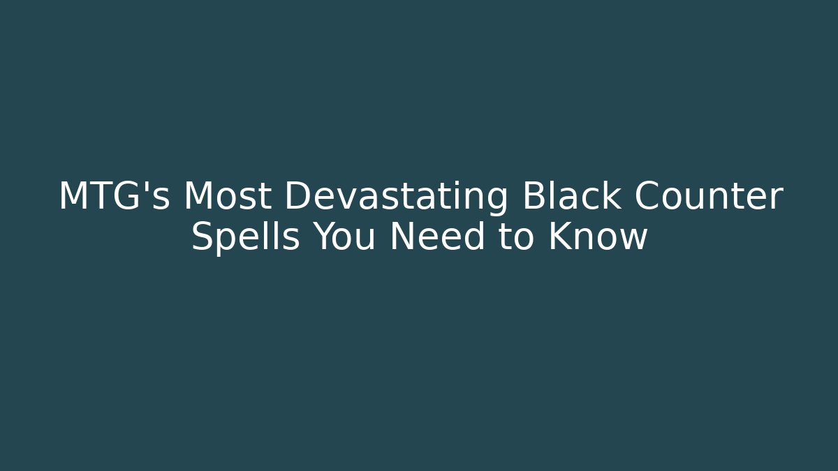 MTG's Most Devastating Black Counter Spells You Need to Know