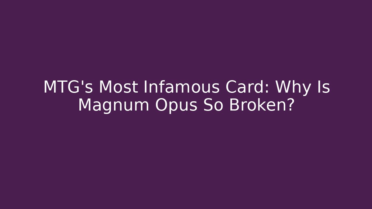 MTG's Most Infamous Card: Why Is Magnum Opus So Broken? - Vintage E-Juice