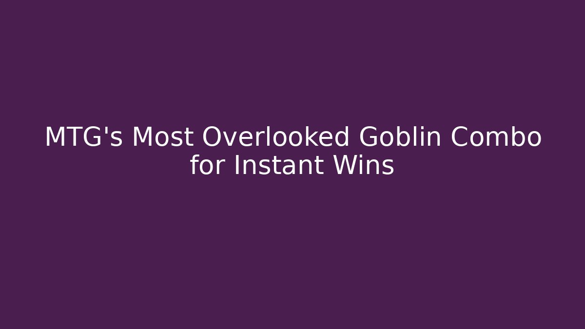 MTG's Most Overlooked Goblin Combo for Instant Wins