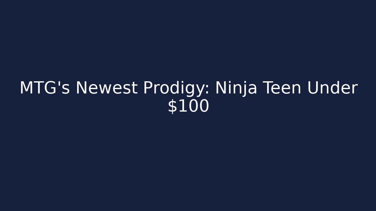 MTG's Newest Prodigy: Ninja Teen Under $100