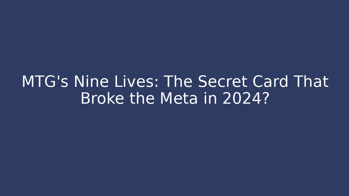 MTG's Nine Lives: The Secret Card That Broke the Meta in 2024?