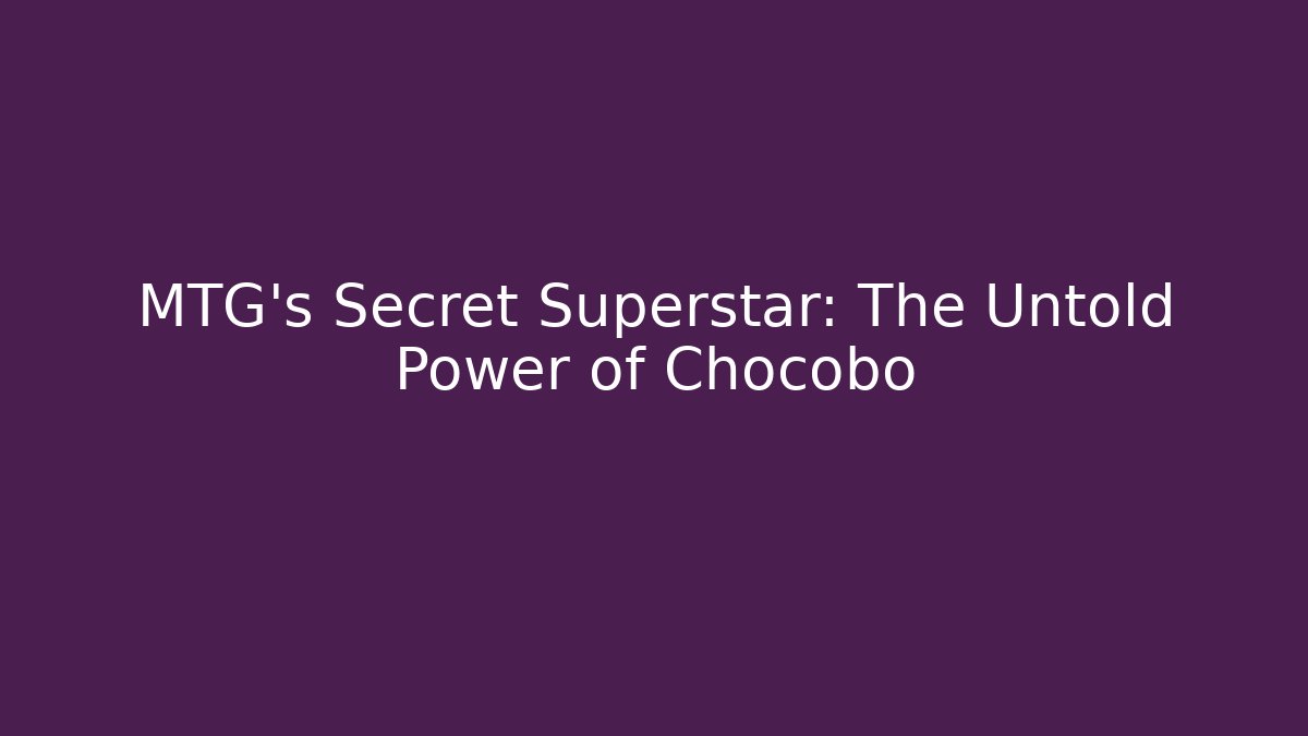 MTG's Secret Superstar: The Untold Power of Chocobo