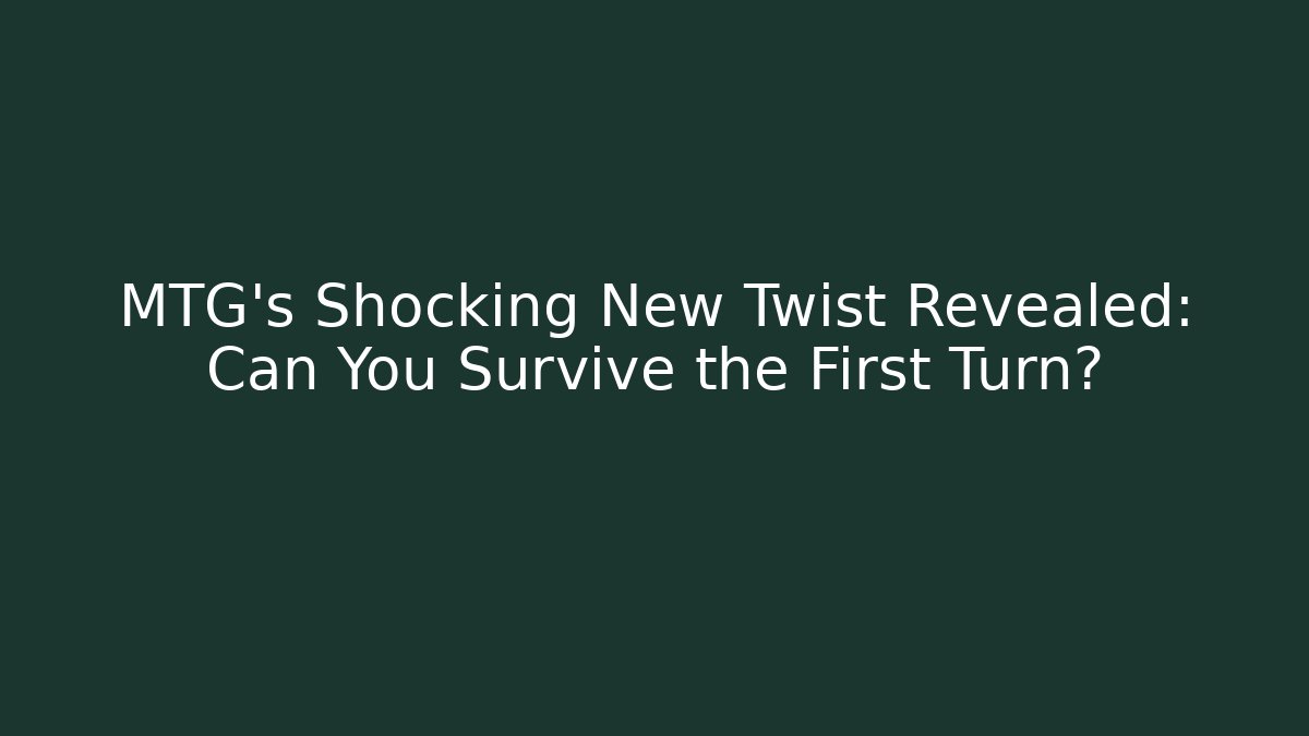 MTG's Shocking New Twist Revealed: Can You Survive the First Turn?