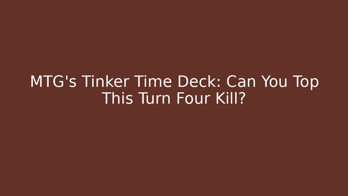 MTG's Tinker Time Deck: Can You Top This Turn Four Kill?