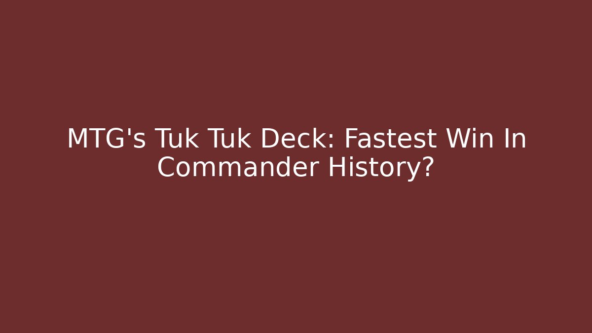 MTG's Tuk Tuk Deck: Fastest Win In Commander History?